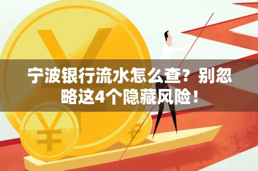 宁波银行流水怎么查？别忽略这4个隐藏风险！