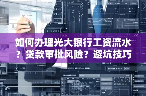 如何办理光大银行工资流水？贷款审批风险？避坑技巧！