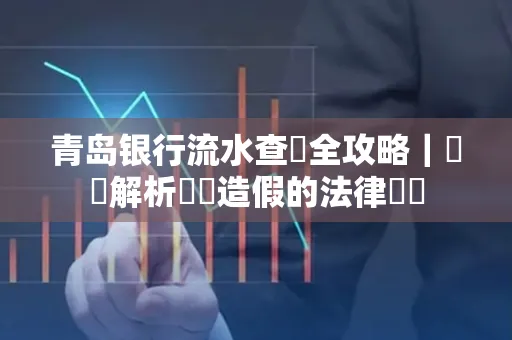 青岛银行流水查詢全攻略｜專業解析賬單造假的法律風險