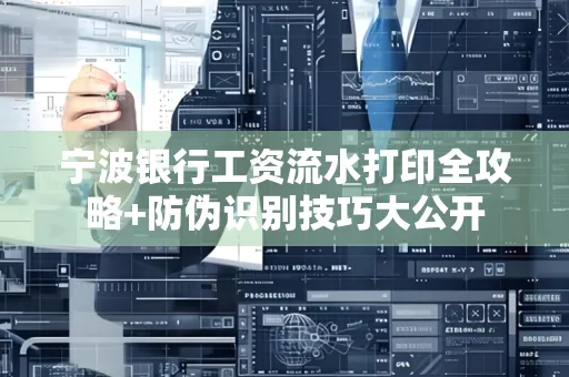 宁波银行工资流水打印全攻略+防伪识别技巧大公开