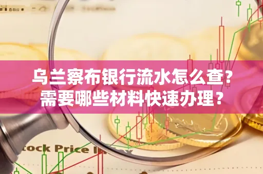 乌兰察布银行流水怎么查？需要哪些材料快速办理？
