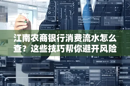 江南农商银行消费流水怎么查？这些技巧帮你避开风险