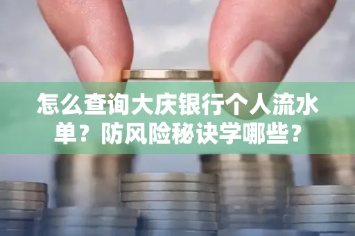 怎么查询大庆银行个人流水单？防风险秘诀学哪些？