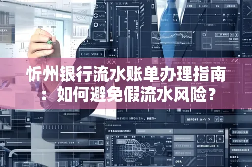 忻州银行流水账单办理指南：如何避免假流水风险？