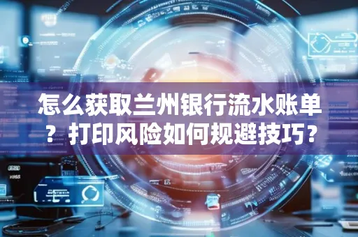 怎么获取兰州银行流水账单？打印风险如何规避技巧？