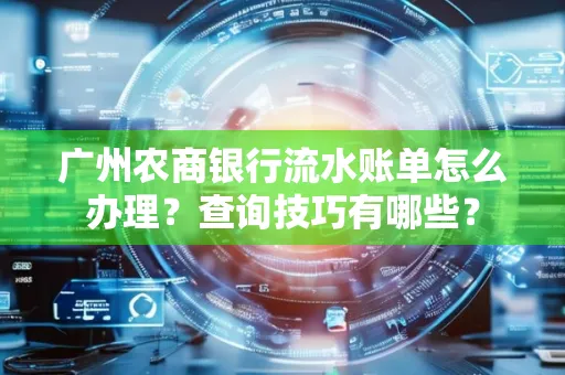 广州农商银行流水账单怎么办理？查询技巧有哪些？