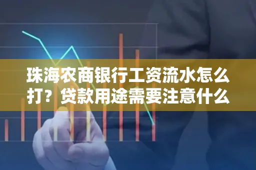 珠海农商银行工资流水怎么打？贷款用途需要注意什么？