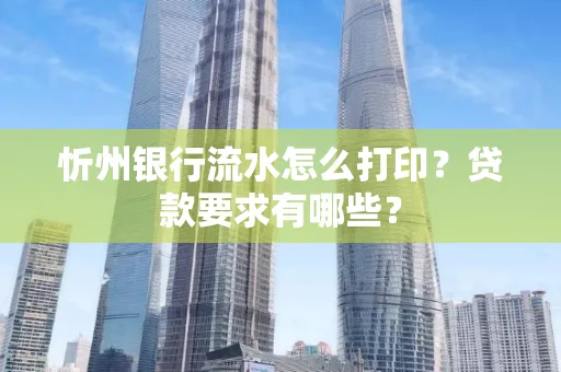 忻州银行流水怎么打印？贷款要求有哪些？