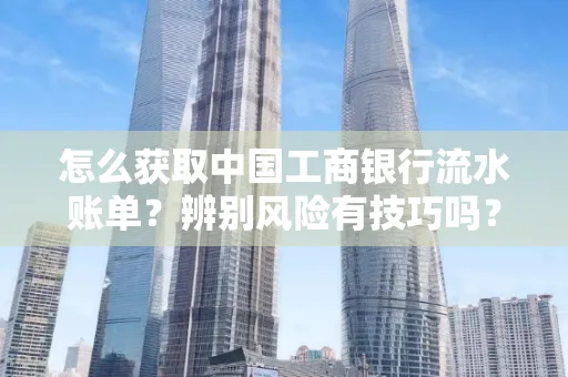 怎么获取中国工商银行流水账单？辨别风险有技巧吗？