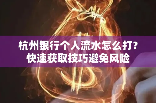 杭州银行个人流水怎么打？快速获取技巧避免风险