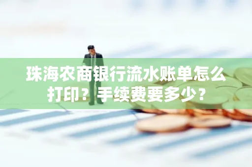 珠海农商银行流水账单怎么打印？手续费要多少？