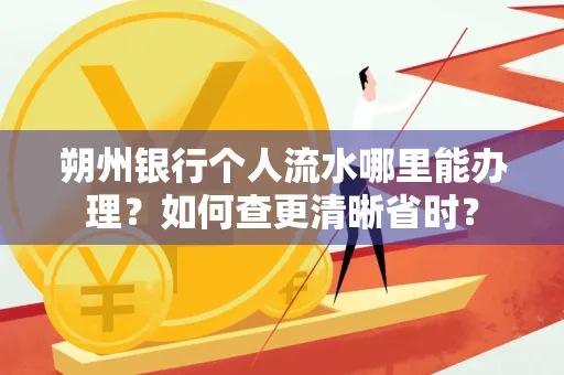 朔州银行个人流水哪里能办理？如何查更清晰省时？