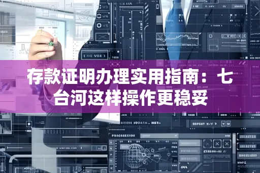 存款证明办理实用指南：七台河这样操作更稳妥