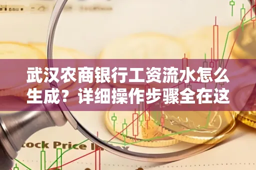 武汉农商银行工资流水怎么生成？详细操作步骤全在这里！