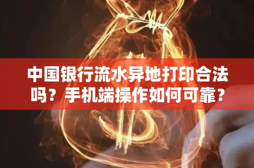 中国银行流水异地打印合法吗？手机端操作如何可靠？掌握这些技巧必看！